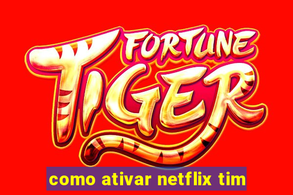 como ativar netflix tim