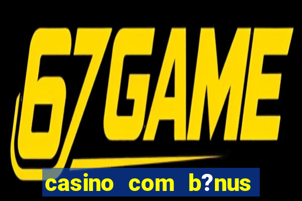 casino com b?nus grátis no cadastro