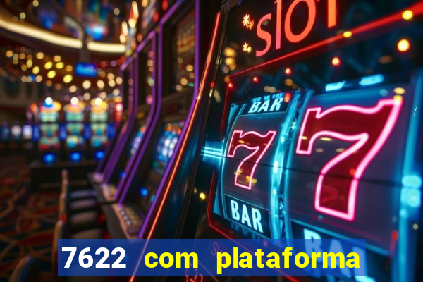 7622 com plataforma de jogos