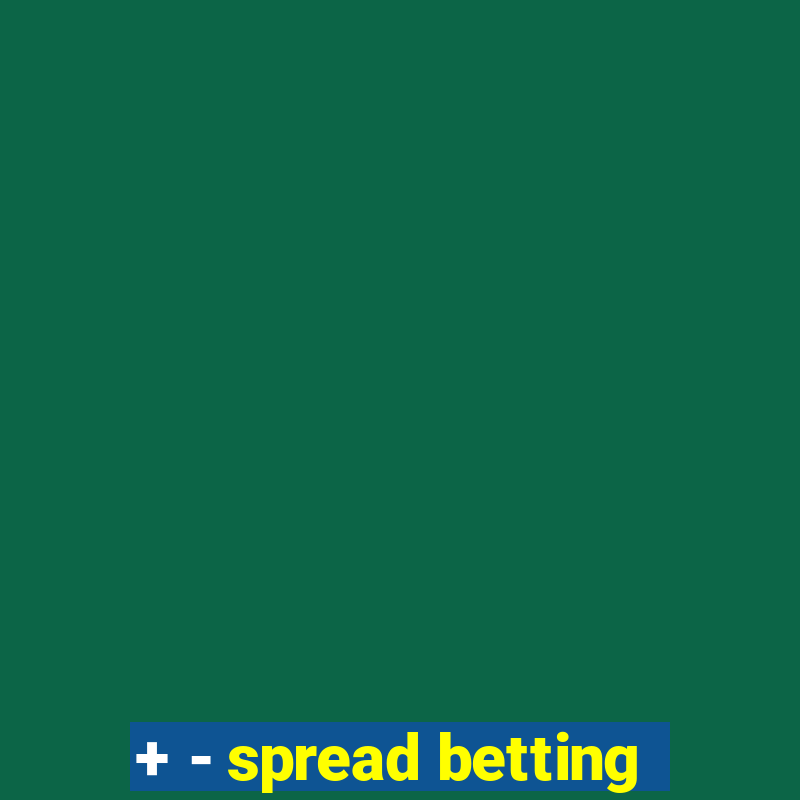 + - spread betting