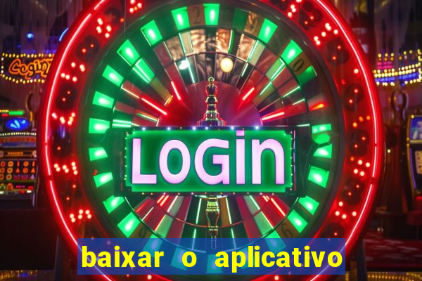 baixar o aplicativo do jogo do tigrinho