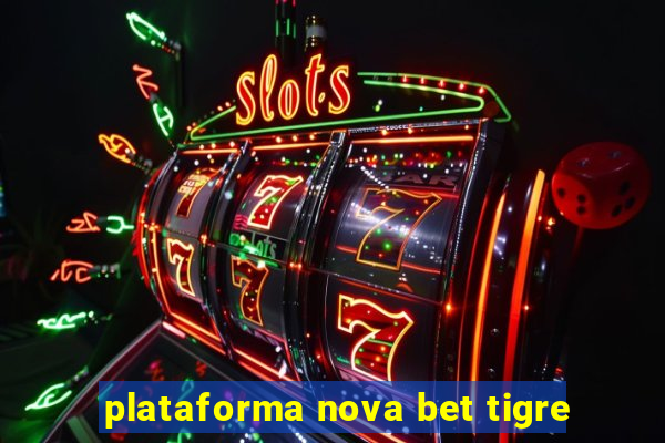 plataforma nova bet tigre