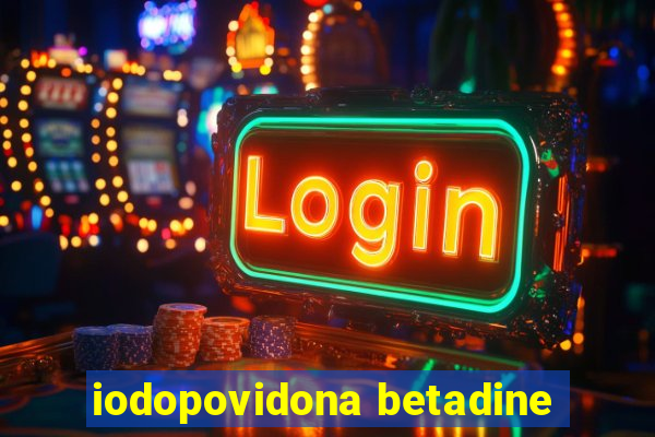 iodopovidona betadine