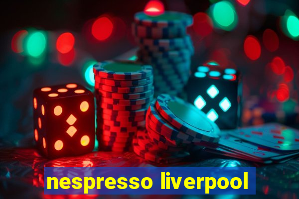 nespresso liverpool