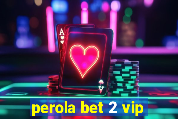 perola bet 2 vip