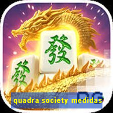 quadra society medidas