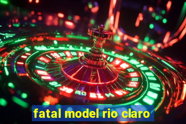 fatal model rio claro