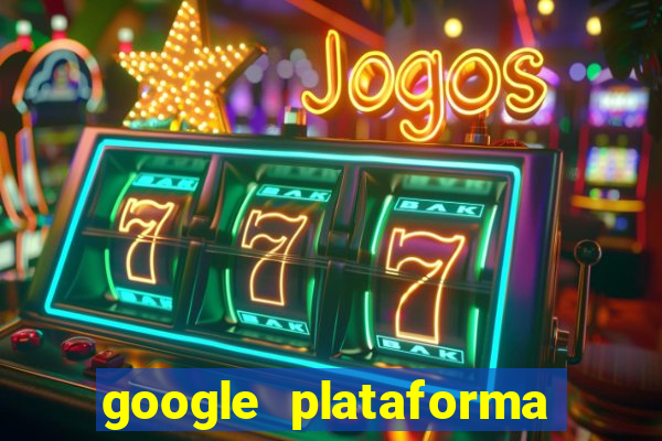 google plataforma de jogos