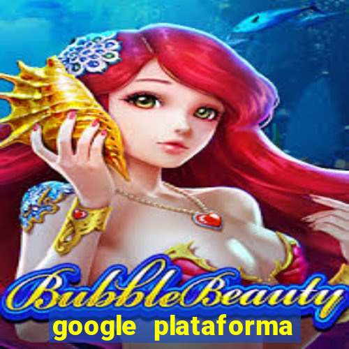 google plataforma de jogos