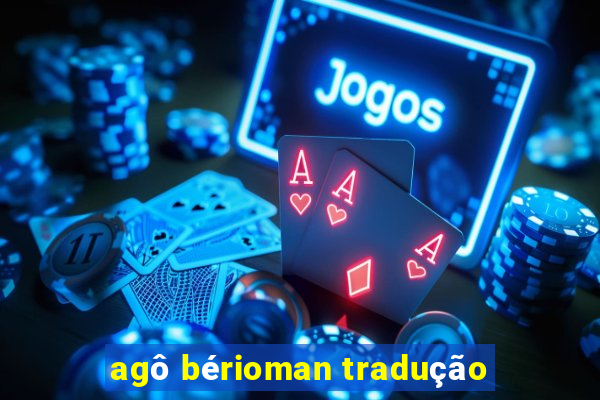 agô bérioman tradução