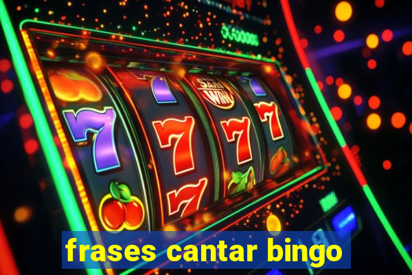 frases cantar bingo