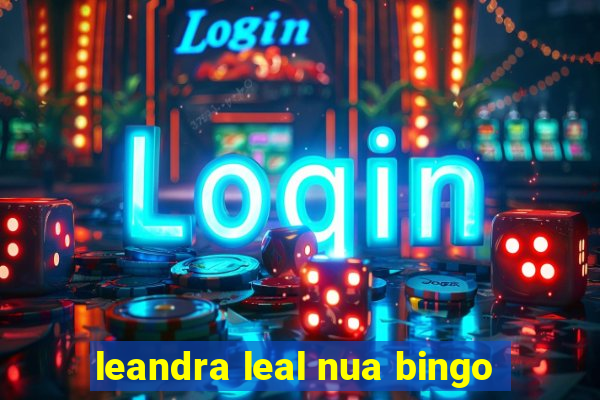 leandra leal nua bingo