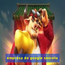 empresa do google secreta