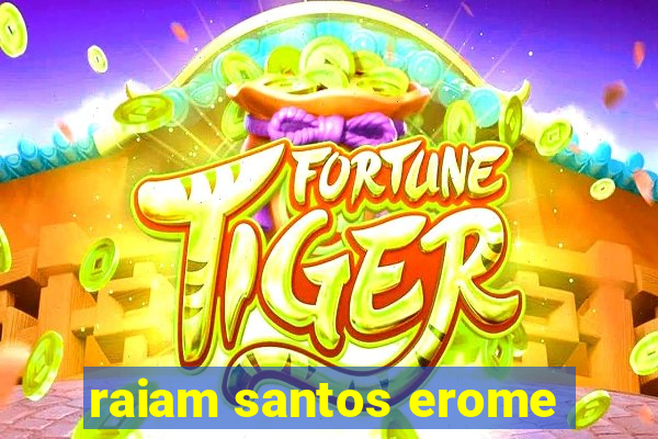 raiam santos erome