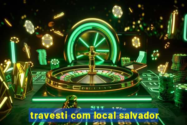 travesti com local salvador