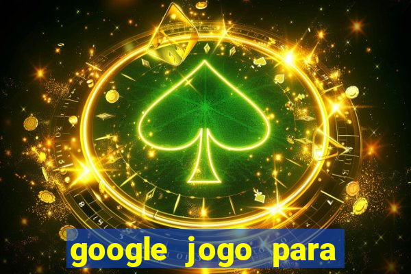 google jogo para ganhar dinheiro