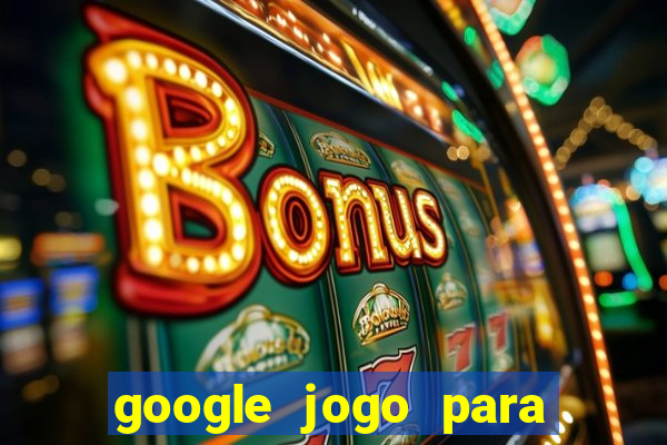 google jogo para ganhar dinheiro