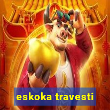 eskoka travesti