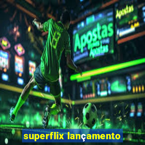 superflix lançamento