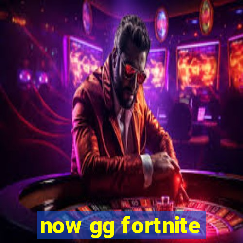 now gg fortnite