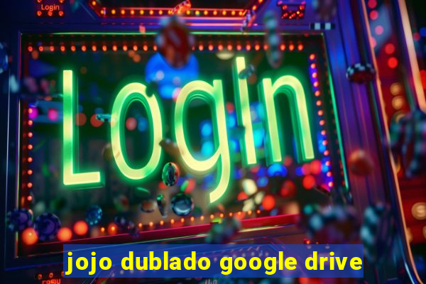 jojo dublado google drive