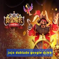 jojo dublado google drive