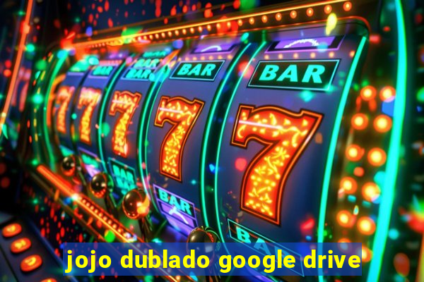 jojo dublado google drive