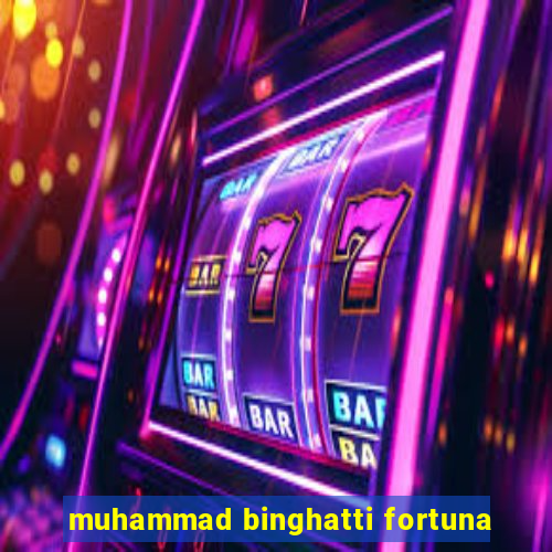 muhammad binghatti fortuna