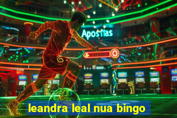 leandra leal nua bingo