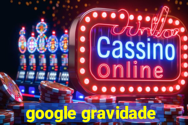 google gravidade