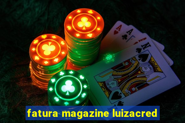 fatura magazine luizacred