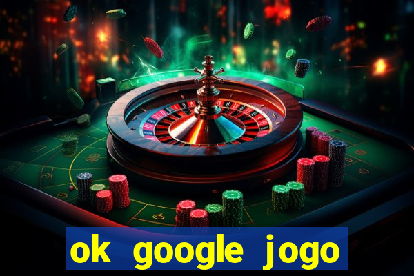 ok google jogo para ganhar dinheiro