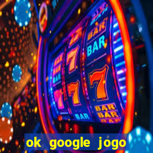 ok google jogo para ganhar dinheiro